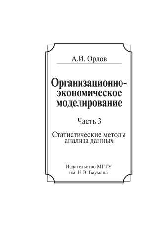 Александр Иванович Орлов. Организационно-экономическое моделирование. Часть 3. Статистические методы анализа данных