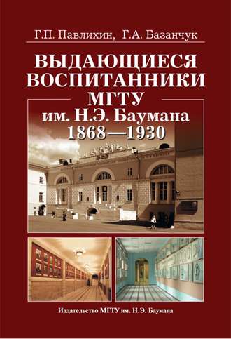 Галина Базанчук. Выдающиеся воспитанники МГТУ им. Н.Э. Баумана. 1868—1930