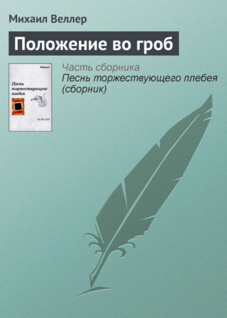 Михаил Веллер. Положение во гроб