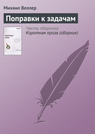 Михаил Веллер. Поправки к задачам