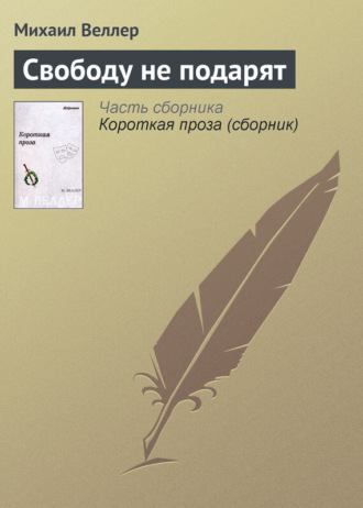 Михаил Веллер. Свободу не подарят