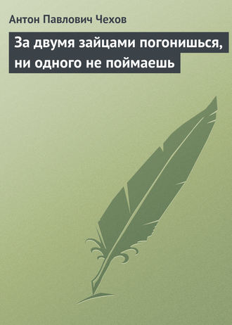 Обложка книги «За двумя зайцами погонишься, ни одного не поймаешь»
