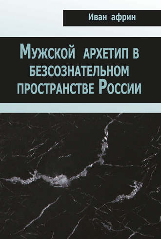 Иван Африн. Мужской архетип в безсознательном пространстве России