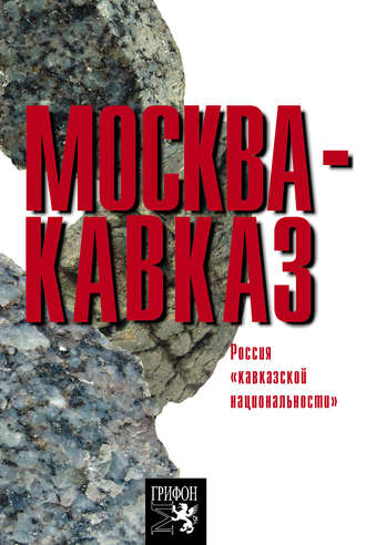 Обложка книги «Москва – Кавказ. Россия «кавказской национальности»»