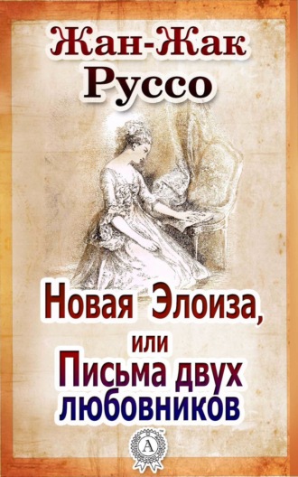 Жан-Жак Руссо. Новая Элоиза, или Письма двух любовников