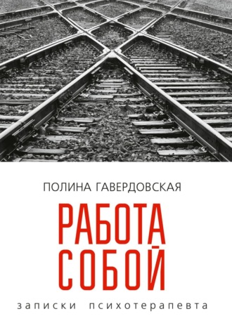 Полина Юрьевна Гавердовская. Работа собой. Записки психотерапевта