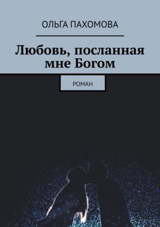 Обложка книги «Любовь, посланная мне Богом. Роман»