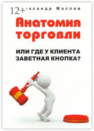 Обложка книги «Анатомия торговли. Или где у клиента заветная кнопка?»