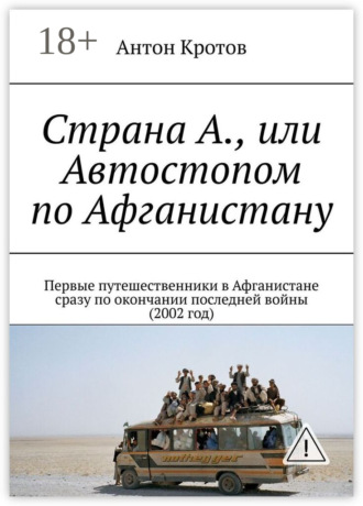 Обложка книги «Страна А., или Автостопом по Афганистану. Первые путешественники в Афганистане сразу по окончании последней войны (2002 год)»