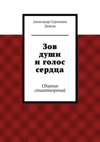 Александр Сергеевич Долгов. Зов души и голос сердца. Сборник стихотворений