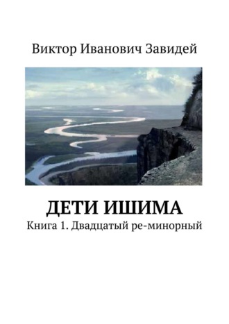 Виктор Иванович Завидей. Дети Ишима. Книга 1. Двадцатый ре-минорный