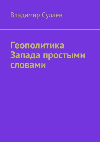 Владимир Валерьевич Сулаев. Геополитика Запада простыми словами