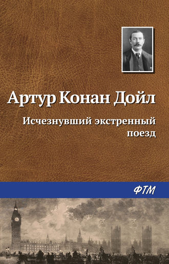 Артур Конан Дойл. Исчезнувший экстренный поезд