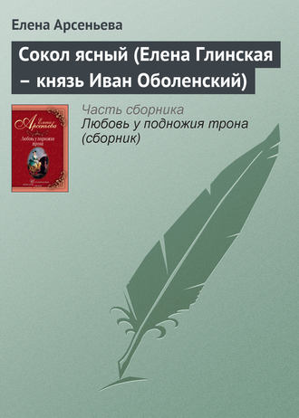 Елена Арсеньева. Сокол ясный (Елена Глинская – князь Иван Оболенский)