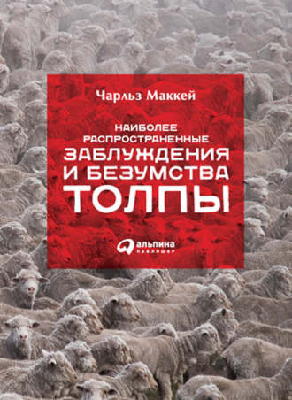 Чарльз Маккей. Наиболее распространенные заблуждения и безумства толпы