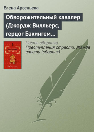 Елена Арсеньева. Обворожительный кавалер (Джордж Вилльерс, герцог Бэкингем – Анна Австрийская – кардинал де Ришелье. Англия – Франция)