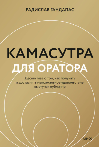 Радислав Гандапас. Камасутра для оратора. Десять глав о том, как получать и доставлять максимальное удовольствие, выступая публично