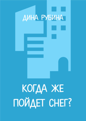 Дина Рубина. Когда же пойдет снег?