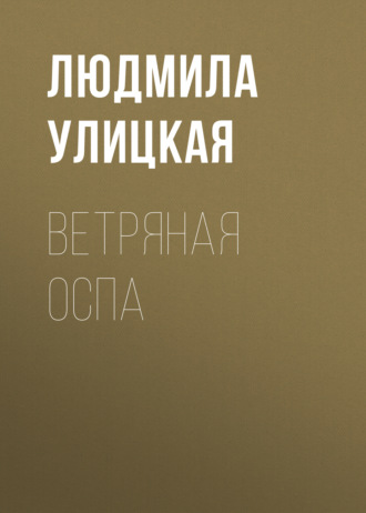 Людмила Улицкая. Ветряная оспа