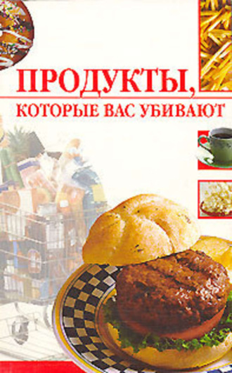 Обложка книги «Продукты, которые вас убивают»