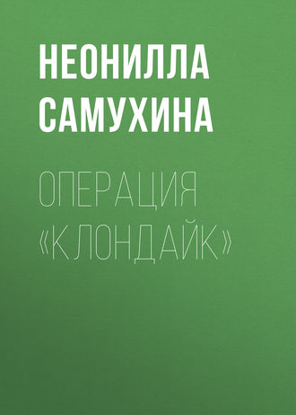 Неонилла Самухина. Операция «КЛОНдайк»