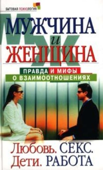 Обложка книги «Мужчина и женщина: правда и мифы о взаимоотношениях. Любовь. Секс. Дети. Работа»