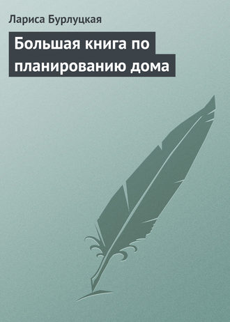 Лариса Бурлуцкая. Большая книга по планированию дома