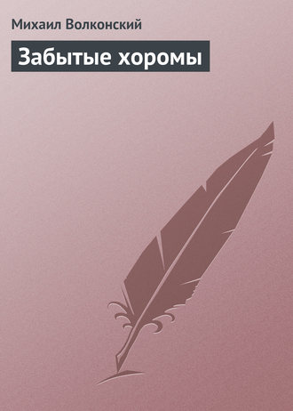 Михаил Волконский. Забытые хоромы