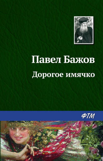 Павел Бажов. Дорогое имячко