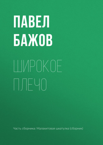 Павел Бажов. Широкое плечо
