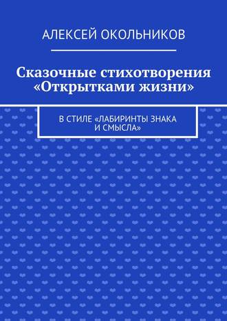 Обложка книги «Сказочные стихотворения «Открытками жизни». В стиле «Лабиринты знака и смысла»»