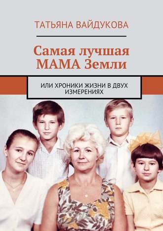 Обложка книги «Самая лучшая мама Земли. или хроники жизни в двух измерениях»