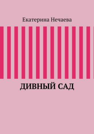 Екатерина Александровна Нечаева. Дивный сад