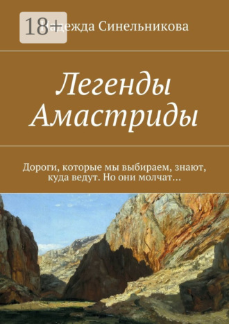 Обложка книги «Легенды Амастриды. Дороги, которые мы выбираем, знают, куда ведут. Но они молчат…»