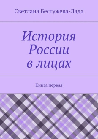 Светлана Игоревна Бестужева-Лада. История России в лицах. Книга первая