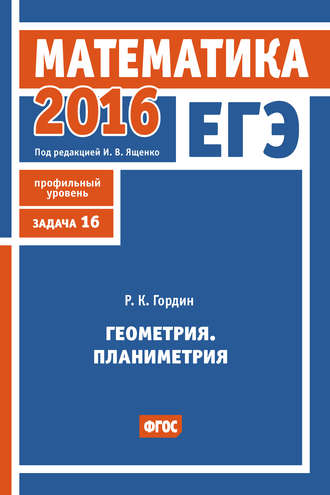 Обложка книги «ЕГЭ 2016. Математика. Геометрия. Планиметрия. Задача 16 (профильный уровень)»