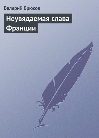 Валерий Брюсов. Неувядаемая слава Франции