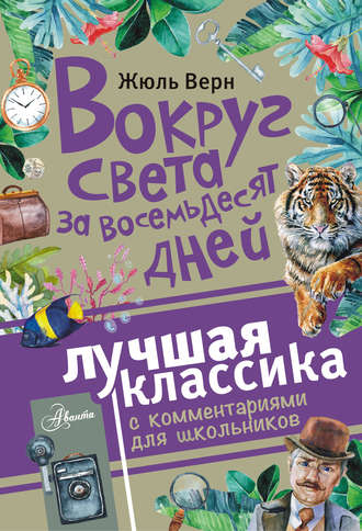 Обложка книги «Вокруг света за восемьдесят дней. Лучшая классика с комментариями для школьников»
