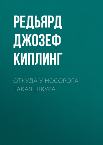 Редьярд Джозеф Киплинг. Откуда у носорога такая шкура