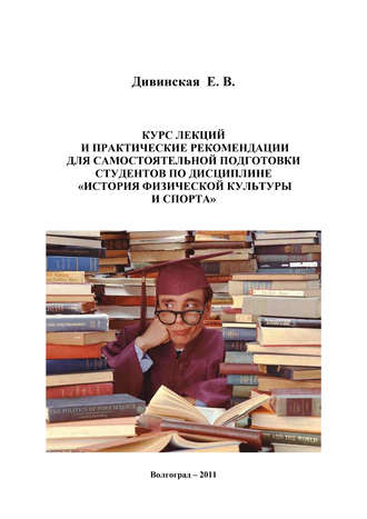 Елена Дивинская. Курс лекций и практические рекомендации для самостоятельной подготовки студентов по дисциплине «История физической культуры и спорта»