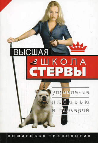 Обложка книги «Высшая школа стервы. Управление любовью и карьерой. Пошаговая технология»