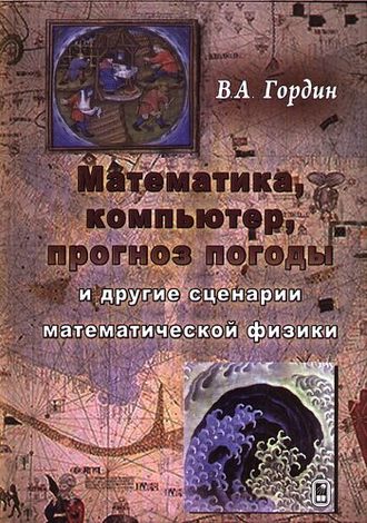 В. А. Гордин. Математика, компьютер, прогноз погоды и другие сценарии математической физики