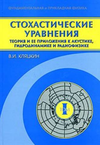 Валерий Кляцкин. Стохастические уравнения. Теория и ее приложения к акустике, гидродинамике и радиофизике. Том 1