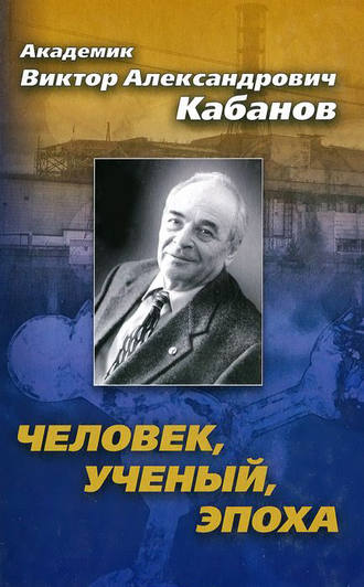 Виктор Кабанов. Академик Виктор Александрович Кабанов. Человек, ученый, эпоха