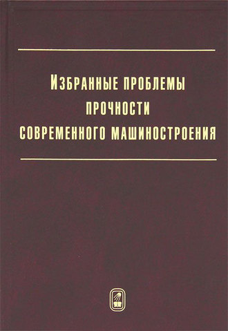 Коллектив авторов. Избранные проблемы прочности современного машиностроения