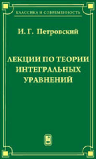 Иван Петровский. Лекции по теории интегральных уравнений