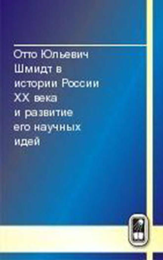 Коллектив авторов. Отто Юльевич Шмидт в истории России XX века и развитие его научных идей