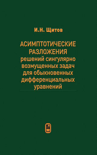 Игорь Щитов. Асимптотические разложения решений сингулярно возмущенных задач для обыкновенных дифференциальных уравнений