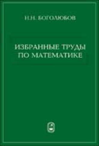 Николай Боголюбов. Избранные труды по математике