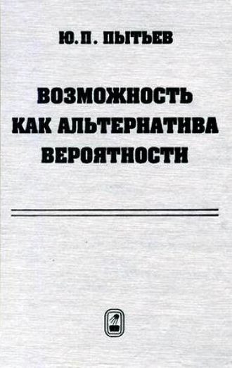 Юрий Пытьев. Возможность как альтернатива вероятности. Математические и эмпирические основы, применение